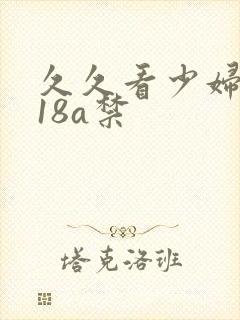 久久看少妇高潮18a禁