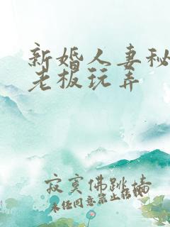 新婚人妻秘书被老板玩弄