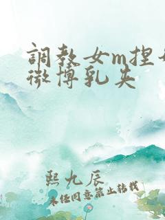 调教女m捏奶头微博乳夹