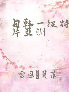 日韩一级特黄大片亚洲