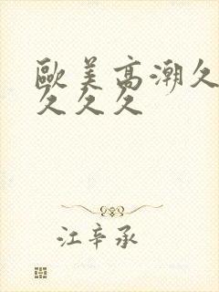 欧美高潮久久久久久久