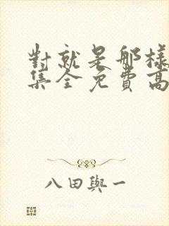 对就是那样40集全免费高清电视剧