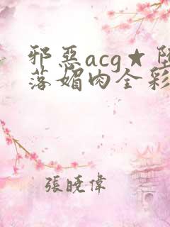 邪恶acg☆堕落媚肉全彩在线