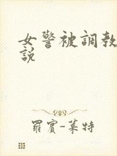 女警被调教的小说