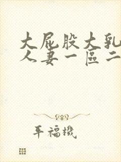 大屁股大乳丰满人妻一区二区