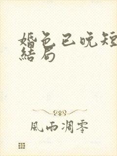 婚色已晚短剧大结局