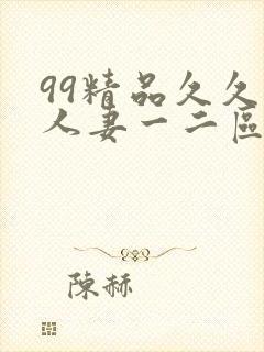 99精品久久久人妻一二区不卡