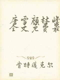 唐雪颜林峰小说全文免费最新章节