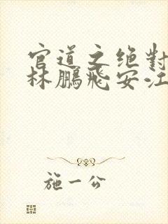 官道之绝对权力林鹏飞安江小说完全版