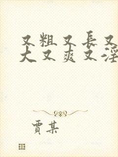 又粗又长又硬又大又爽又淫