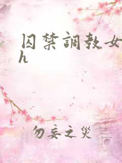 囚禁调教女主高h