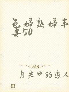 色妇熟妇丰满人妻50