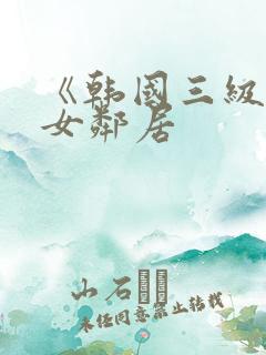 《韩国三级隔壁女邻居
