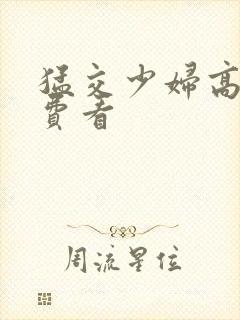 猛交少妇高潮免费看