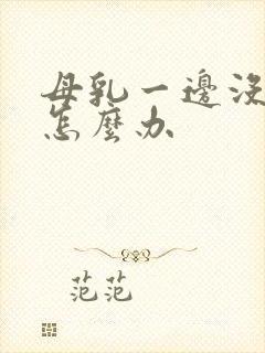 母乳一边没奶了怎么办