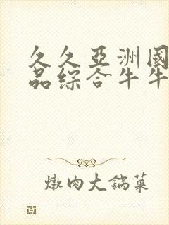 久久亚洲国产精品综合牛牛