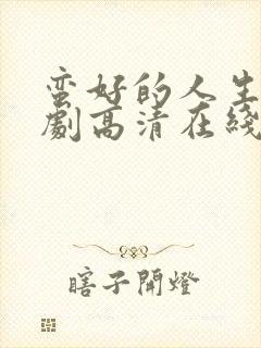 蛮好的人生电视剧高清在线观看免费