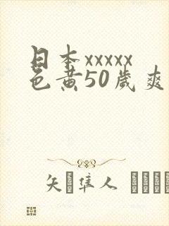 日本xxxxx色黄50岁爽