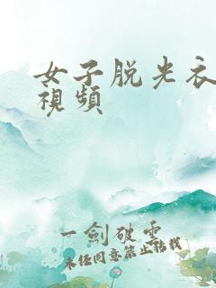 女子脱光衣服的视频