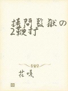 拷问监狱の女囚2鞭打