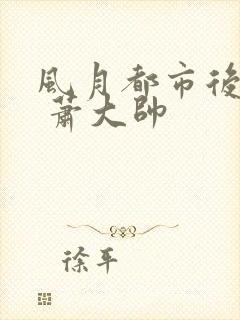 风月都市后宫录 萧大帅