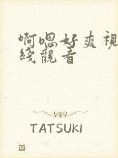 啊嗯好爽视频在线观看