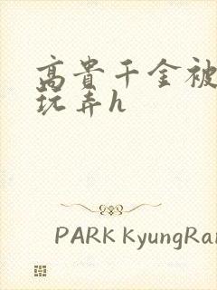 高贵千金被调教玩弄h