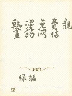 韩漫免费观看漫画的网站