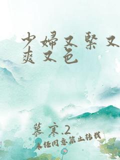 少妇又紧又湿又爽又色