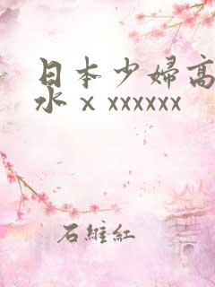 日本少妇高潮喷水ⅹxxxxxx