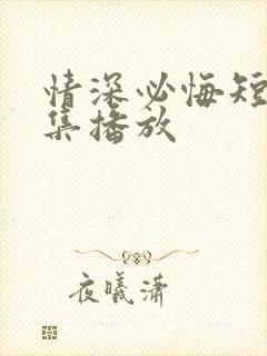 情深必悔短剧全集播放