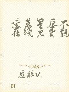 亿万星辰不及你在线免费观看