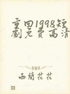 重回1998短剧免费高清完整版