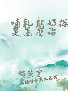 哺乳期奶总是漏是怎么治