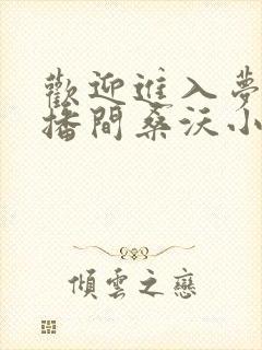 欢迎进入梦魇直播间桑沃小说未删减完整版