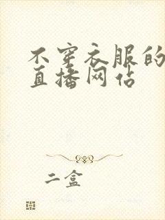 不穿衣服的美女直播网站