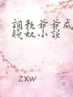 调教爷爷成我的贱奴小说