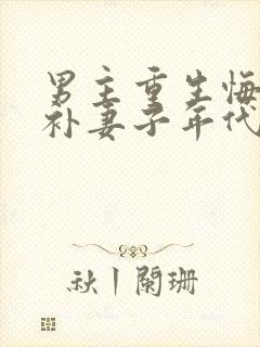 男主重生悔过弥补妻子年代文