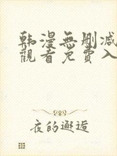 韩漫无删减在线观看免费入口