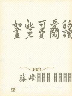 如此可爱的你漫画免费阅读下拉式