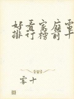 好看家庭电视剧排行榜前十名