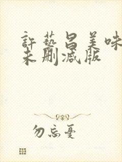 许艺昌美味人妻未删减版