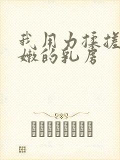 我用力揉搓她白嫩的乳房