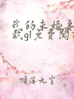 我的未婚妻是总裁gl免费阅读