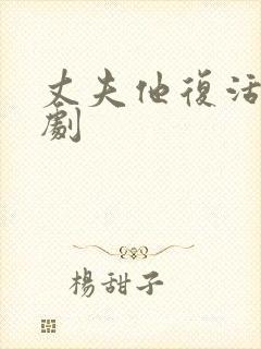 丈夫他复活了短剧