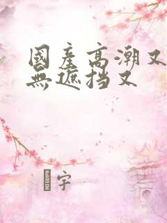 国产高潮又爽又无遮挡又