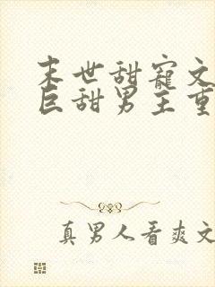 末世甜宠文推荐巨甜男主重生