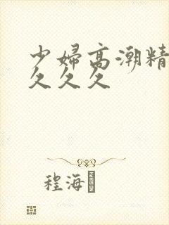 少妇高潮精品叫久久久