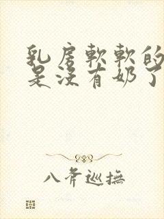 乳房软软的是不是没有奶了