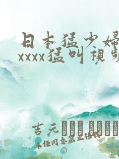 日本猛少妇色xxxxx猛叫视频